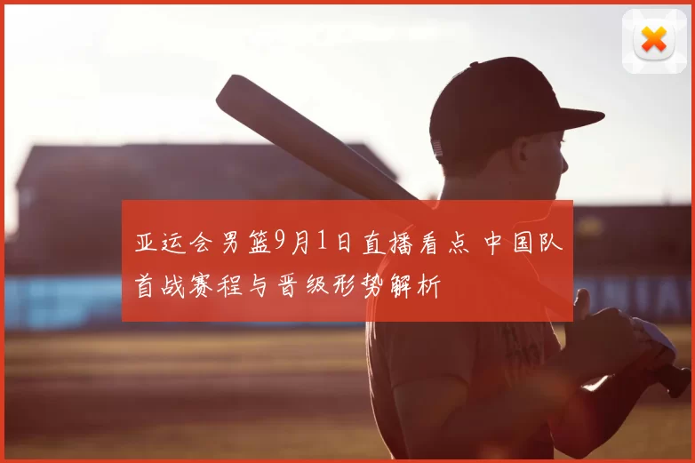 亚运会男篮9月1日直播看点 中国队首战赛程与晋级形势解析