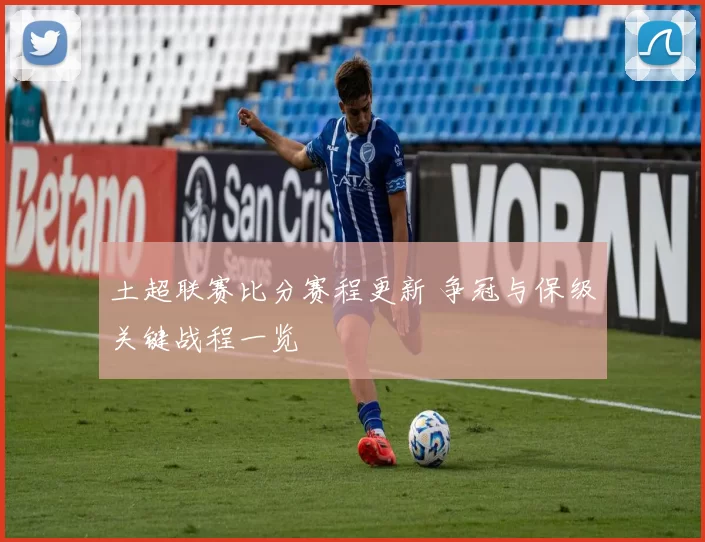 土超联赛比分赛程更新 争冠与保级关键战程一览