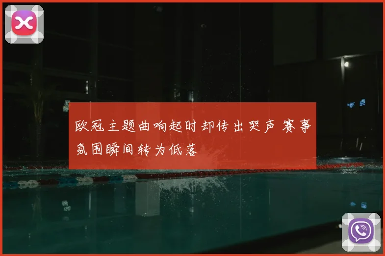欧冠主题曲响起时却传出哭声 赛事氛围瞬间转为低落