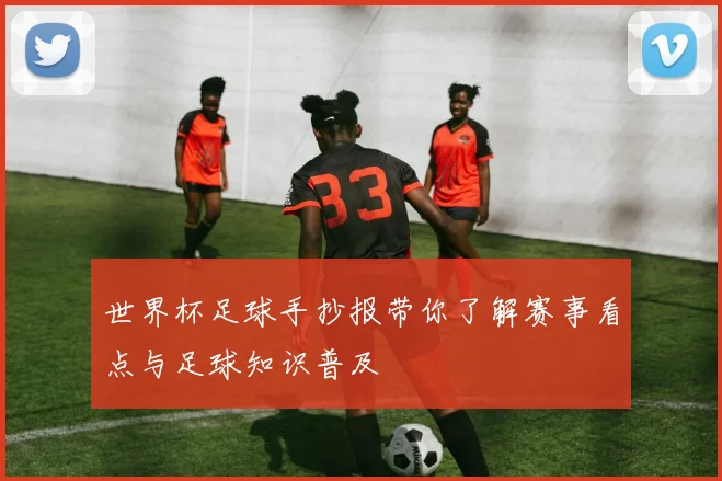 世界杯足球手抄报带你了解赛事看点与足球知识普及