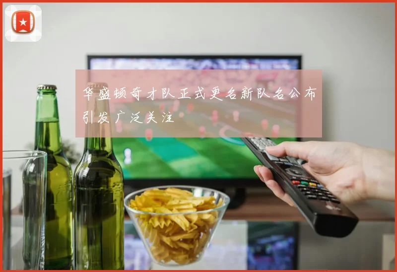 华盛顿奇才队正式更名新队名公布引发广泛关注