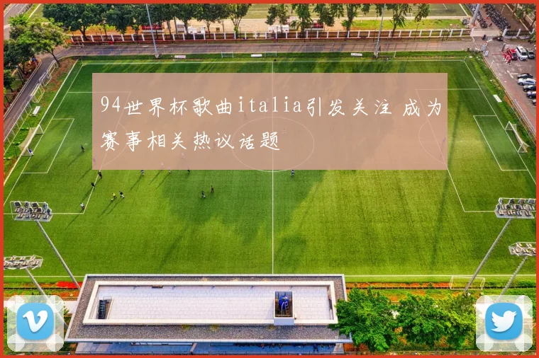 94世界杯歌曲italia引发关注 成为赛事相关热议话题