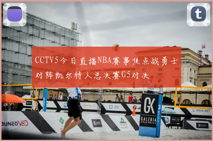 CCTV5今日直播NBA赛事焦点战勇士对阵凯尔特人总决赛G5对决