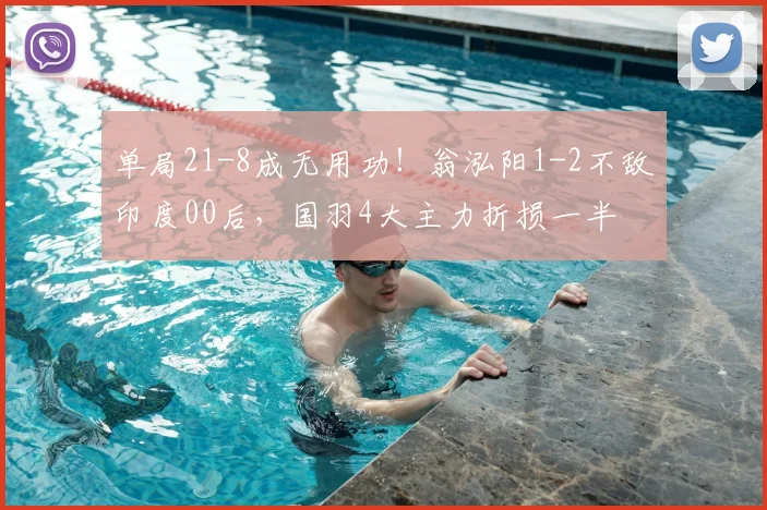 单局21-8成无用功！翁泓阳1-2不敌印度00后，国羽4大主力折损一半